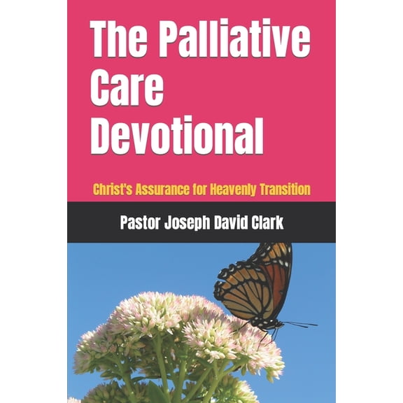 The Palliative Care Devotional: Christ's Assurance for Heavenly Transition, (Paperback)