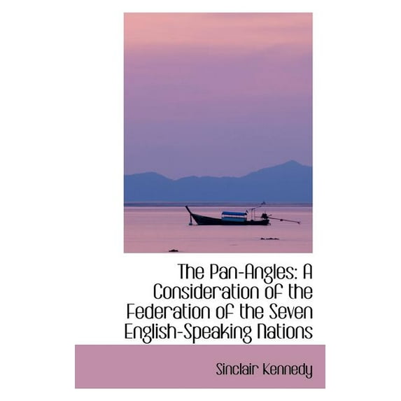 The Pan-Angles: A Consideration of the Federation of the Seven English-Speaking Nations Paperback
