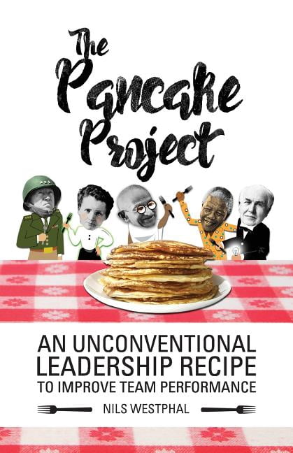 Project Pancakes The Pancake Project: An Unconventional Leadership Recipe to Improve ...