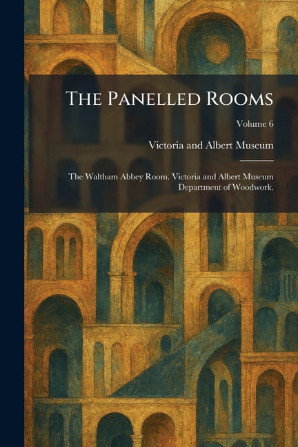The Panelled Rooms: The Waltham Abbey Room. Victoria and Albert Museum Department of Woodwork., (Paperback)