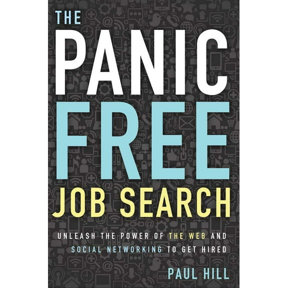The Panic Free Job Search : Unleash the Power of the Web and Social Networking to Get Hired (Edition 1) (Paperback)