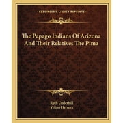 The Papago Indians Of Arizona And Their Relatives The Pima Paperback