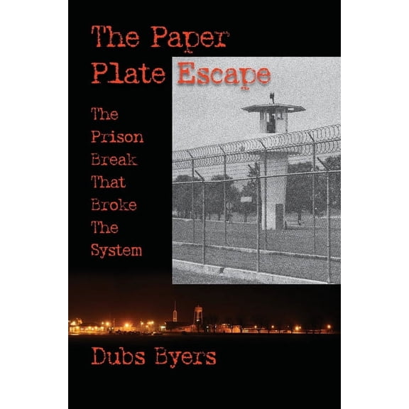 The Paper Plate Escape: The Prison Break that Broke the System (Paperback) by Dubs Byers