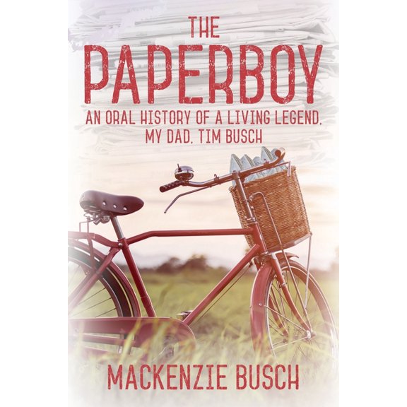The Paperboy: An Oral History of a Living Legend, My Dad, Tim Busch, (Paperback)