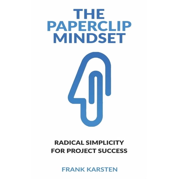 The Paperclip Mindset: How to tame the complexity monster in IT, (Paperback)