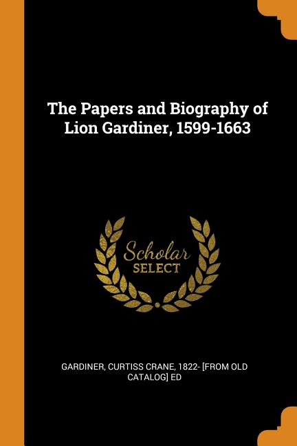 The Papers and Biography of Lion Gardiner, 1599-1663 Paperback