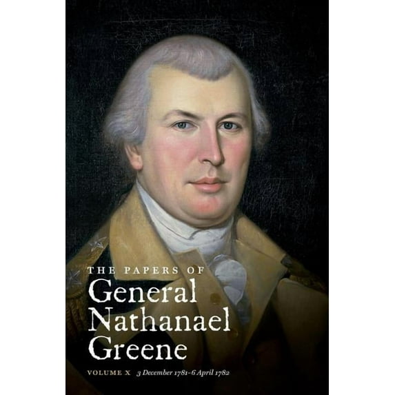 The Papers of General Nathanael Greene: Vol. X: 3 December 1781 - 6 April 1782