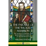 The Parable of the Wicked Mammon The Truth of Scripture and Jesus Christ by a Martyr of the Reformation Hardcover, Hardcover