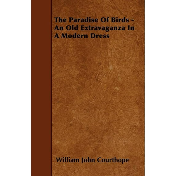 The Paradise Of Birds - An Old Extravaganza In A Modern Dress (Paperback)