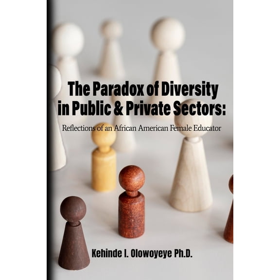 The Paradox Of Diversity In Public & Private Sectors: Reflections of an African-American Female Educator, (Paperback)