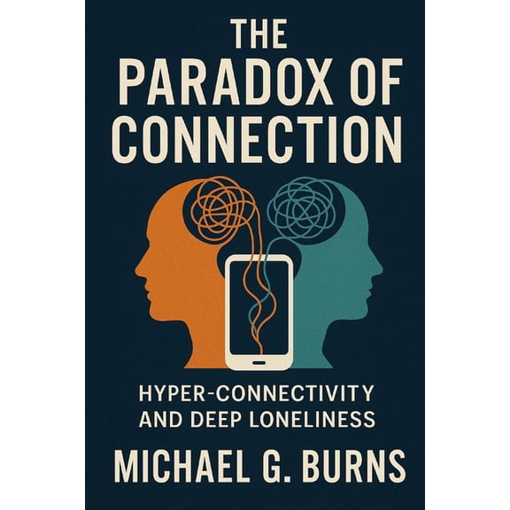 The Paradox of Connection: Hyper-Connectivity and Deep Loneliness, (Paperback)