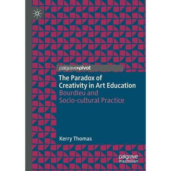 The Paradox of Creativity in Art Education: Bourdieu and Socio-Cultural Practice, (Paperback)