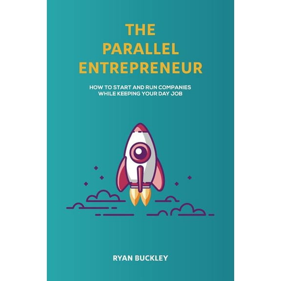 The Parallel Entrepreneur: How to Start and Run B2B Businesses While Keeping Your Day Job