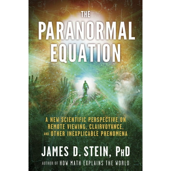 The Paranormal Equation : A New Scientific Perspective on Remote Viewing, Clairvoyance, and Other Inexplicable Phenomena (Edition 1) (Paperback)