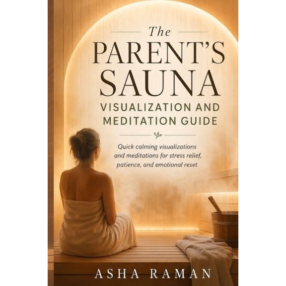 The Parent's Sauna Visualization and Meditation Guide: Quick calming visualizations and meditations for stress relief, p, (Paperback)