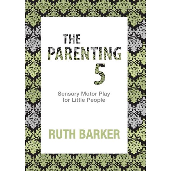The Parenting 5: Sensory Motor Play for Little People, (Paperback)