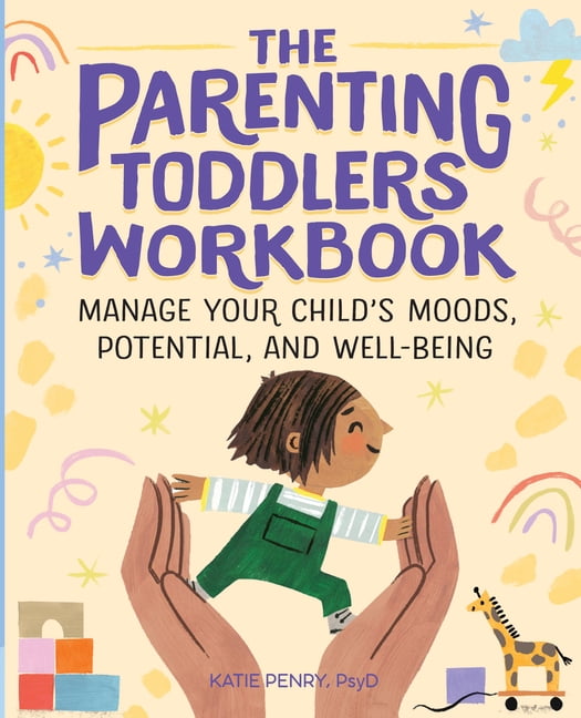 The Parenting Toddlers Workbook: Manage Your Child's Moods, Potential, and Well-Being, (Paperback)