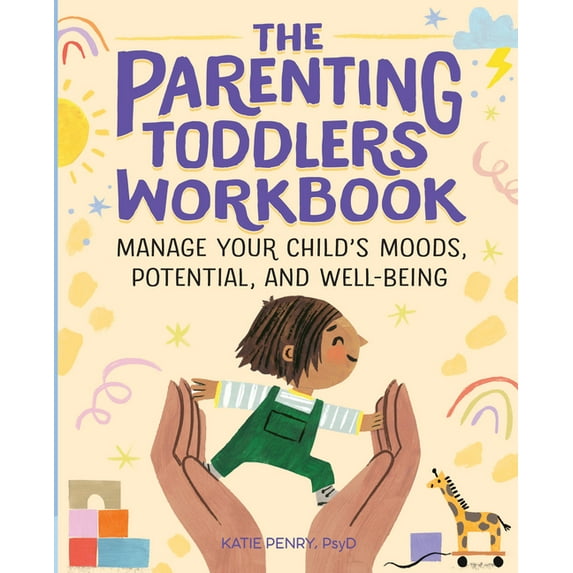 The Parenting Toddlers Workbook: Manage Your Child's Moods, Potential, and Well-Being, (Paperback)