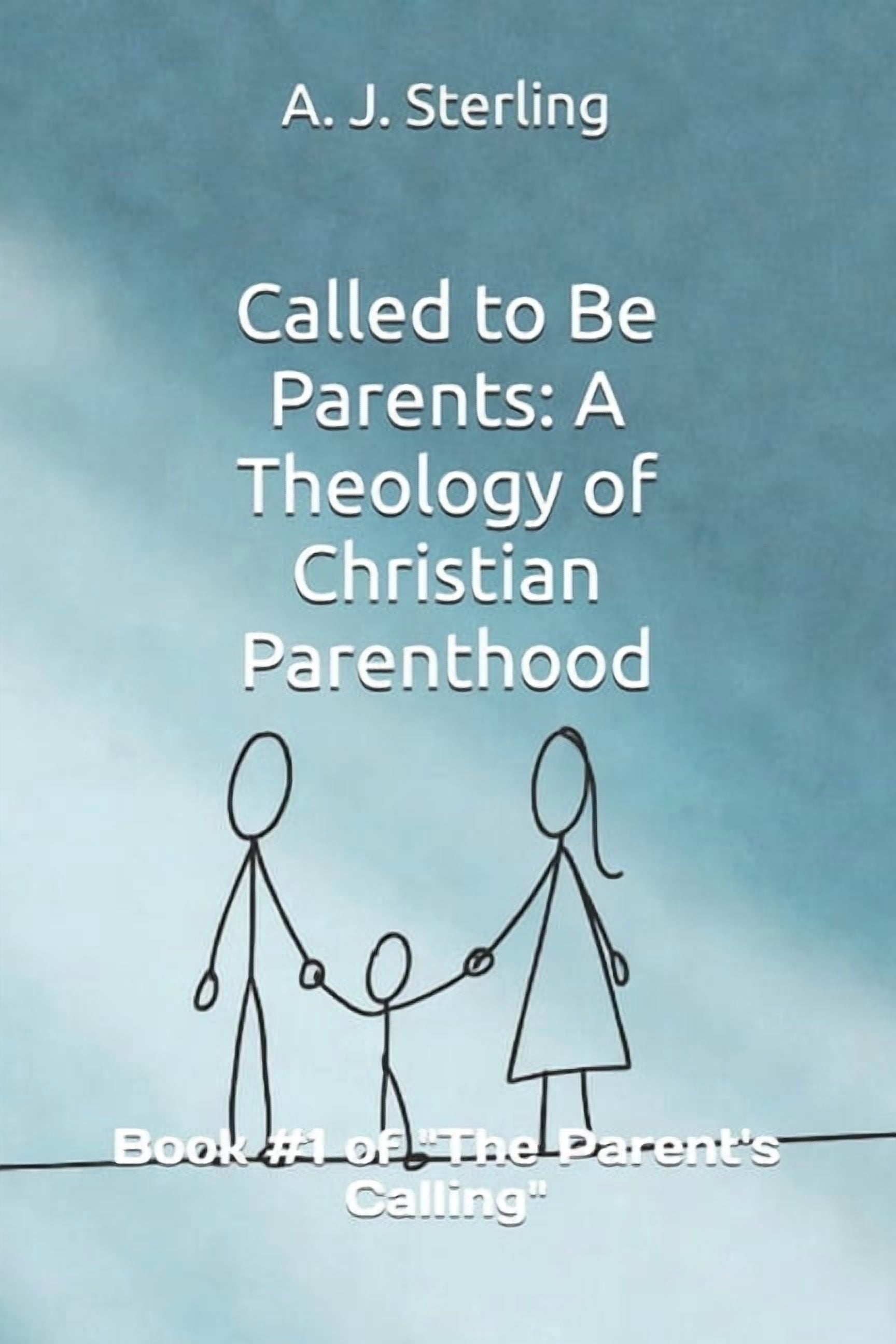 The Parents Calling Called to Be Parents: A Theology of Christian Parenthood: Book #1 of "The Parent's Calling", Book 1, (Paperback)