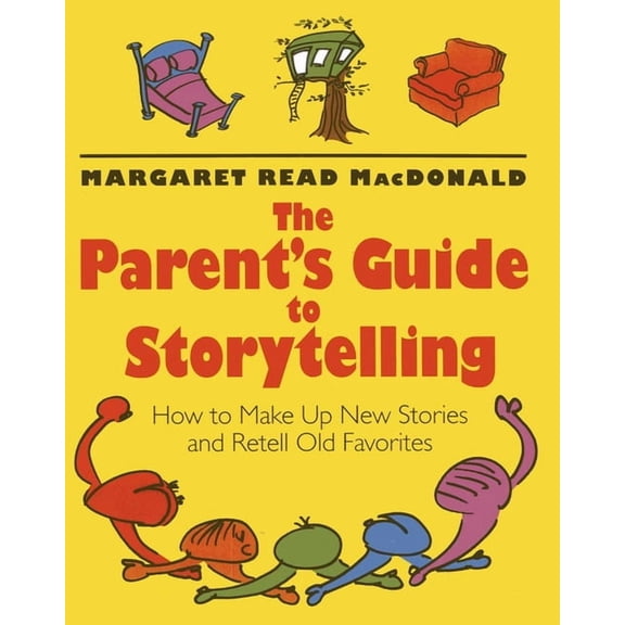 The Parent's Guide to Storytelling: How to Make Up New Stories and Retell Old Favorites, (Paperback)
