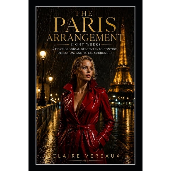 The Paris Arrangement The Paris Arrangement: Eight Weeks: A Psychological Descent into Control, Obsession, and Total Surrender, Book 1, (Paperback)