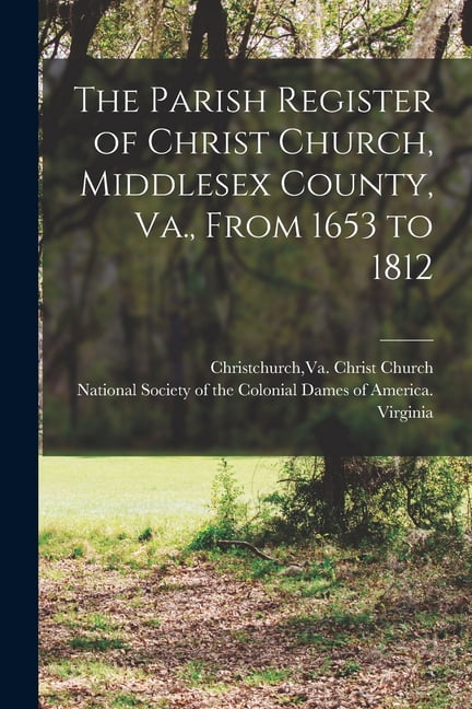 The Parish Register of Christ Church, Middlesex County, Va., From 1653 to 1812, (Paperback)
