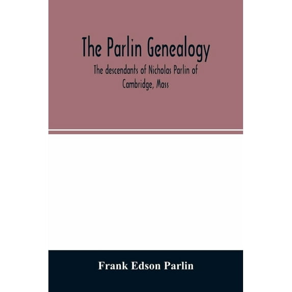The Parlin genealogy. The descendants of Nicholas Parlin of Cambridge, Mass, (Paperback)