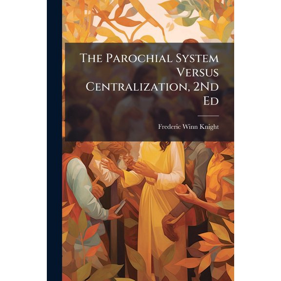 The Parochial System Versus Centralization, 2Nd Ed (Paperback)