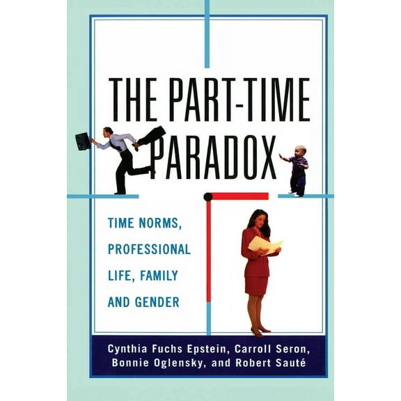 The Part-time Paradox: Time Norms, Professional Life, Family and Gender, (Paperback)