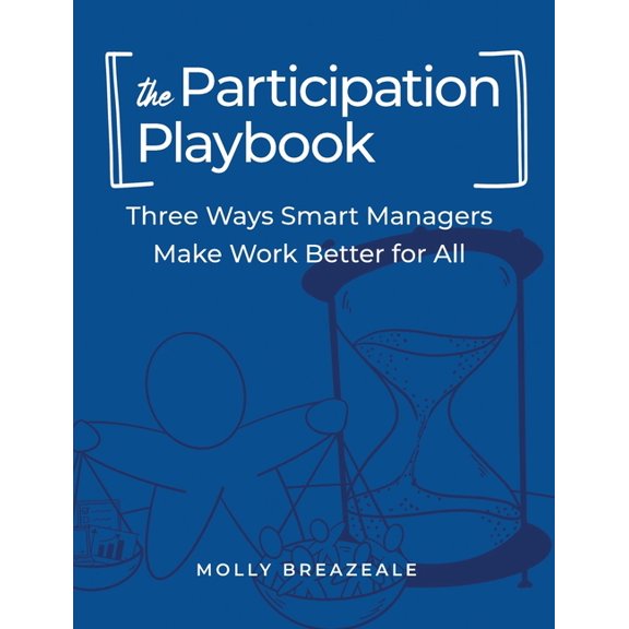 The Participation Playbook: Three Ways Smart Managers Make Work Better for All, (Paperback)