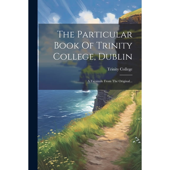 The Particular Book Of Trinity College, Dublin: A Facsimile From The Original..., (Paperback)