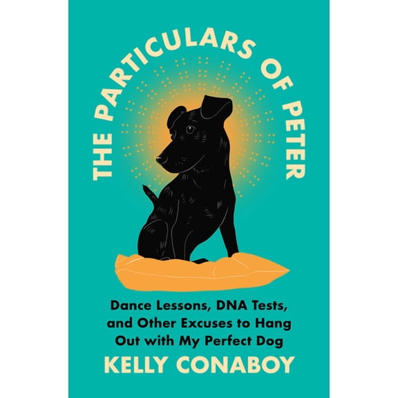 The Particulars of Peter : Dance Lessons, DNA Tests, and Other Excuses to Hang Out with My Perfect Dog (Hardcover)