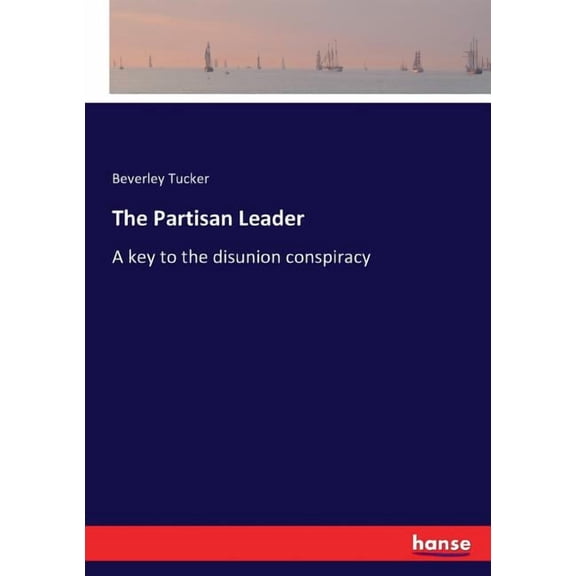 The Partisan Leader: A key to the disunion conspiracy, (Paperback)