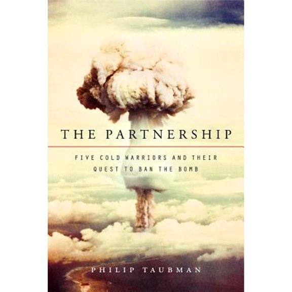 The Partnership: Five Cold Warriors and Their Quest to Ban the Bomb