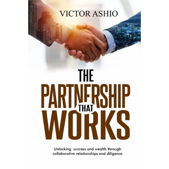 The Partnership That Works: Unlocking success and wealth through collaborative relationships and diligence, (Paperback)