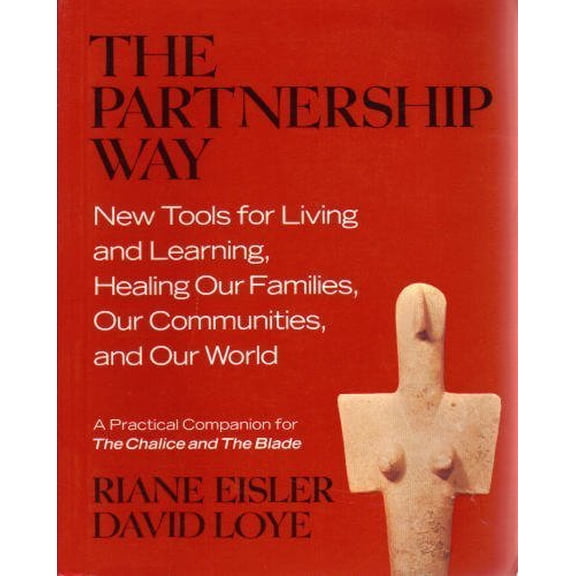 Pre-Owned The Partnership Way: New Tools for Living and Learning, Healing Our Families, and Our World (A Practical Companion for the Chalice and the Blade) (Paperback) 0062502905 9780062502902