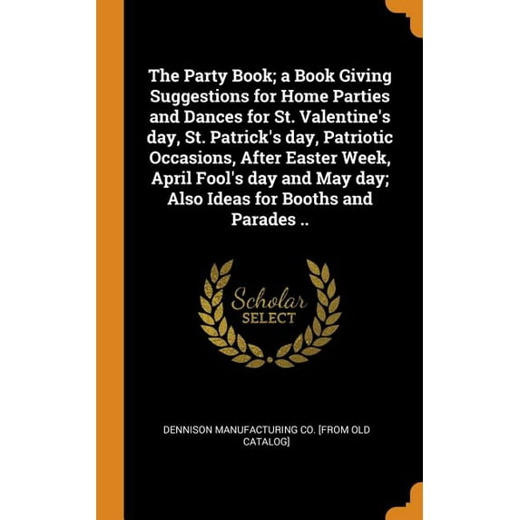 The Party Book; A Book Giving Suggestions for Home Parties and Dances for St. Valentine's Day, St. Patrick's Day, Patriotic Occasions, After Easter Week, April Fool's Day and May Day; Also Ideas for Booths and Parades .. (Hardcover)
