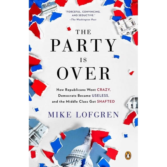 The Party Is Over: How Republicans Went Crazy, Democrats Became Useless ...