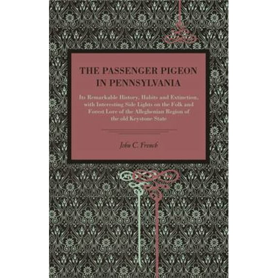 Pre-Owned The Passenger Pigeon in Pennsylvania: Its Remarkable History, Habits and Extinction, with Interesting Side Lights on the Folk and Forest Lore of the A (Paperback) 0271061952 9780271061955