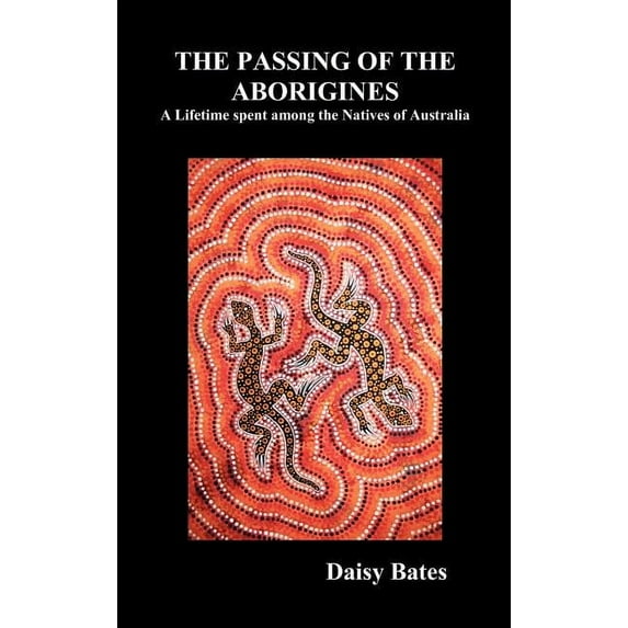 The Passing of the Aborigines: A Lifetime Spent Among the Natives of Australia, (Hardcover)