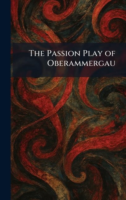 The Passion Play of Oberammergau, (Hardcover)