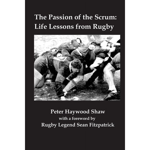 The Passion of the Scrum: Life Lessons from Rugby