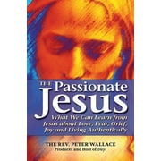 Passionate Jesus : What We Can Learn from Jesus About Love, Fear, Grief, Joy and Living Authentically