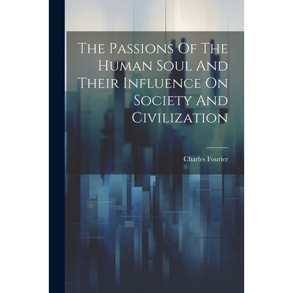 The Passions Of The Human Soul And Their Influence On Society And Civilization (Paperback)