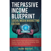 The Passive Income Blueprint Social Media Marketing Edition Create Passive Income with Ecommerce using Shopify, Amazon , Paperback