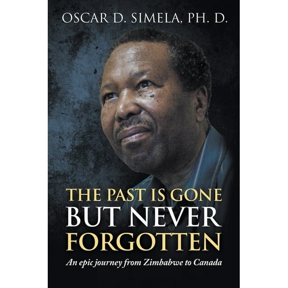 The Past Is Gone but Never Forgotten: An epic journey from Zimbabwe to Canada