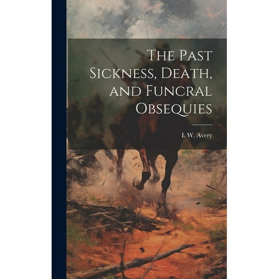The Past Sickness, Death, and Funcral Obsequies (Hardcover)