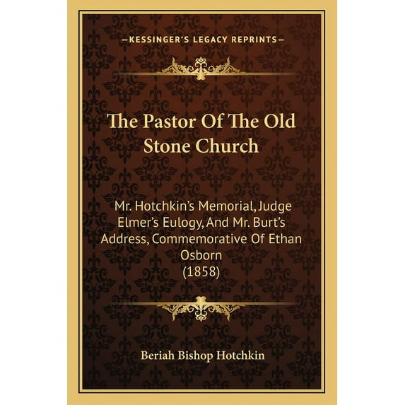 The Pastor Of The Old Stone Church: Mr. Hotchkin's Memorial, Judge Elmer's Eulogy, And Mr. Burt's Address, Commemorative, (Paperback)