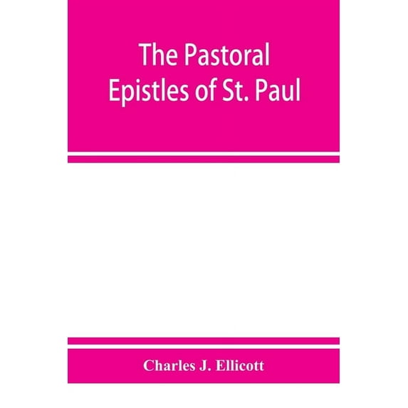 The Pastoral Epistles of St. Paul: with a critical and grammatical commentary and a revised translation, (Paperback)