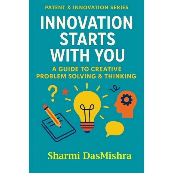 The Patent Pathway: From Idea to Impact Innovation Starts With You: A Guide to Creative Problem Solving & Thinking, Book 2, (Paperback)